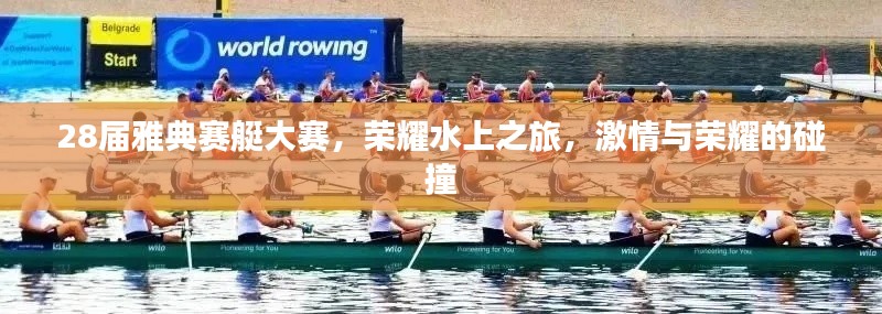 28届雅典赛艇大赛，荣耀水上之旅，激情与荣耀的碰撞