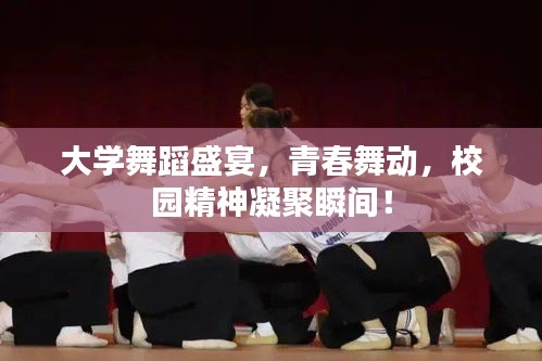 大学舞蹈盛宴，青春舞动，校园精神凝聚瞬间！