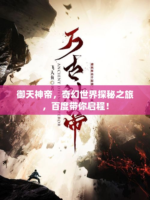 御天神帝，奇幻世界探秘之旅，百度带你启程！