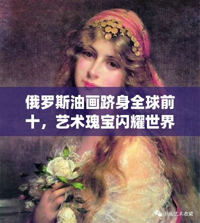 俄罗斯油画跻身全球前十，艺术瑰宝闪耀世界舞台