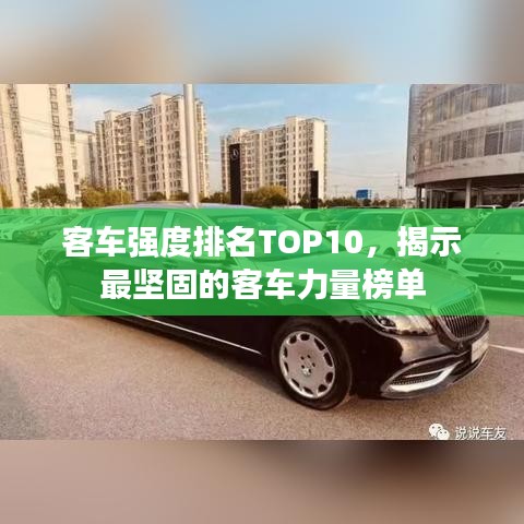 客车强度排名TOP10，揭示最坚固的客车力量榜单