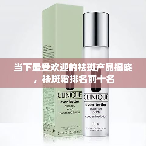 当下最受欢迎的祛斑产品揭晓，祛斑霜排名前十名