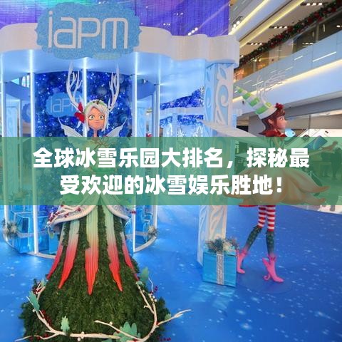 全球冰雪乐园大排名，探秘最受欢迎的冰雪娱乐胜地！