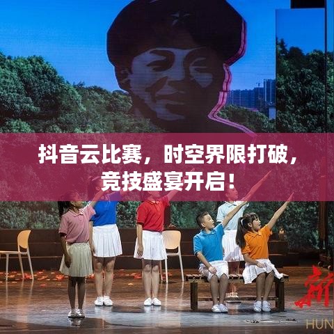 抖音云比赛，时空界限打破，竞技盛宴开启！