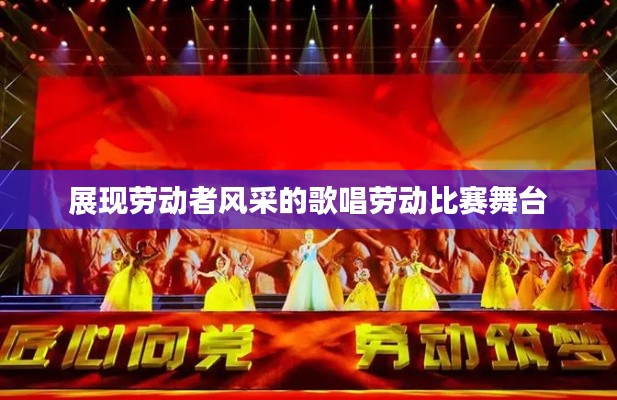 展现劳动者风采的歌唱劳动比赛舞台
