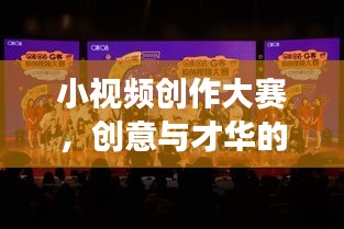 小视频创作大赛，创意与才华的极致展现舞台